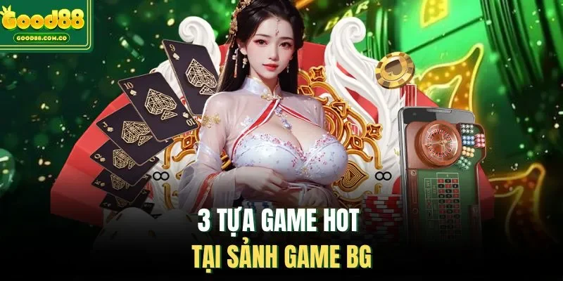 3 tựa game hot tại sảnh game BG