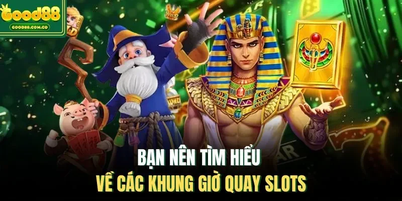 Bạn nên tìm hiểu về các khung giờ quay slots