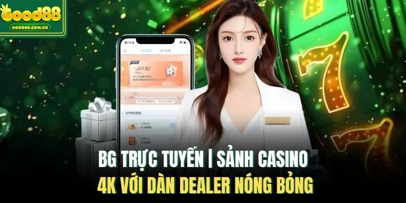 BG Trực Tuyến | Sảnh Casino 4K Với Dàn Dealer Nóng Bỏng
