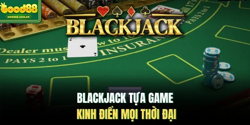 Blackjack tựa game kinh điển mọi thời đại