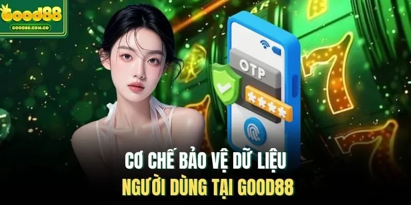 Cơ chế bảo vệ dữ liệu người dùng tại Good88