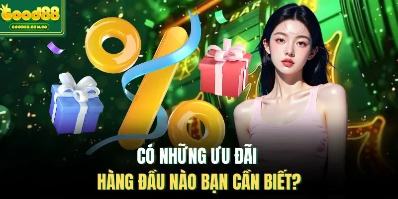 Có những ưu đãi hàng đầu nào bạn cần biết?