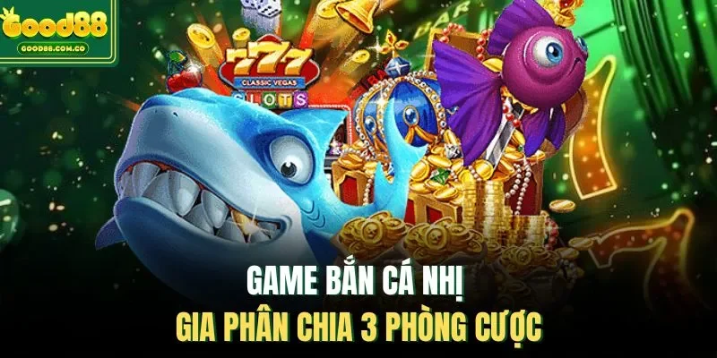Game bắn cá Nhị Gia phân chia 3 phòng cược