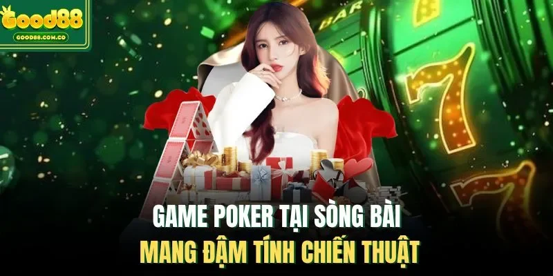 Game Poker tại sòng bài mang đậm tính chiến thuật