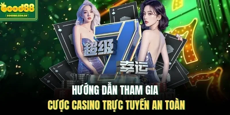 Hướng dẫn tham gia cược casino trực tuyến an toàn