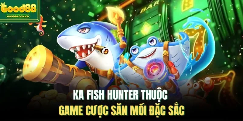 KA Fish Hunter thuộc game cược săn mồi đặc sắc