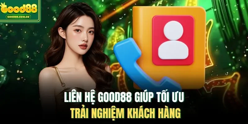 Liên hệ Good88 giúp tối ưu trải nghiệm khách hàng