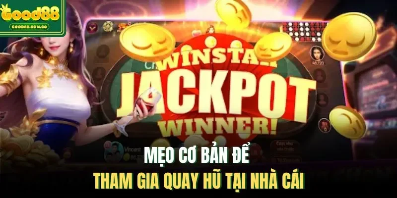 Mẹo cơ bản để tham gia quay hũ tại nhà cái