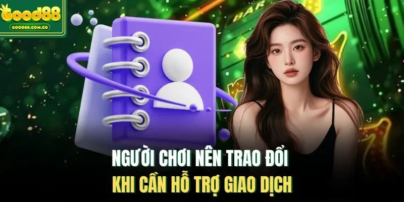 Người chơi nên trao đổi khi cần hỗ trợ giao dịch