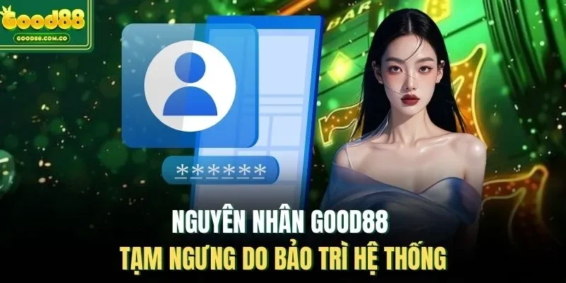 Nguyên nhân Good88 tạm ngưng do bảo trì hệ thống