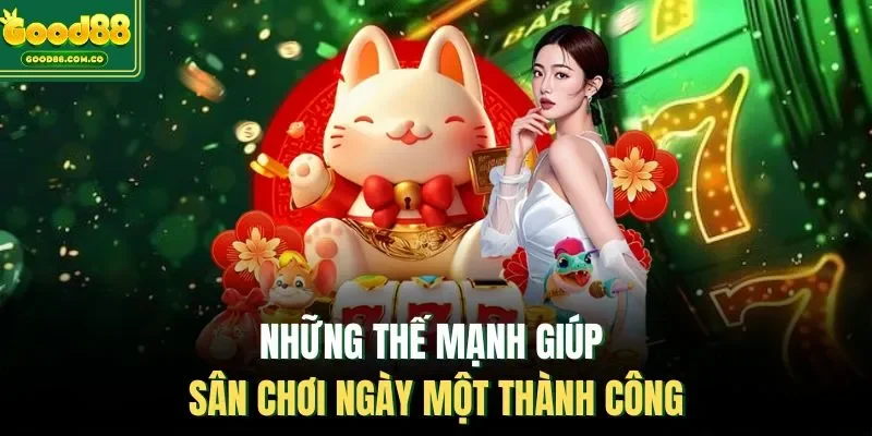 Những thế mạnh giúp sân chơi ngày một thành công