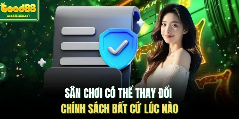 Sân chơi có thể thay đổi chính sách bất cứ lúc nào