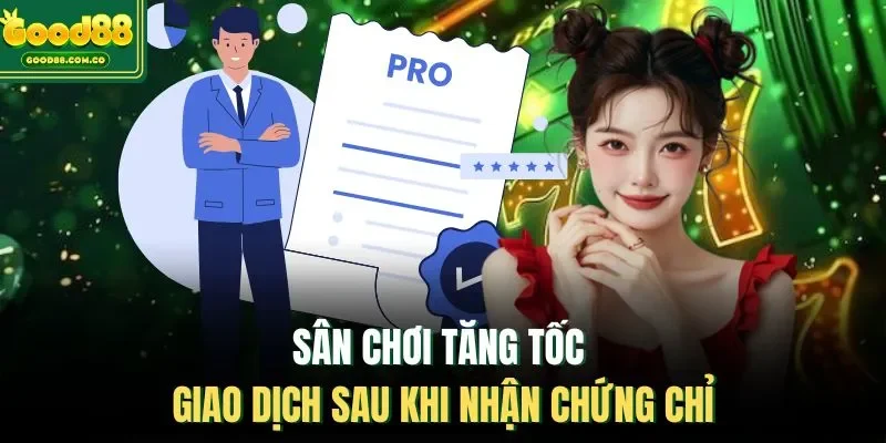 Sân chơi tăng tốc giao dịch sau khi nhận chứng chỉ