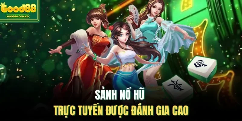 Sảnh nổ hũ trực tuyến được đánh gia cao