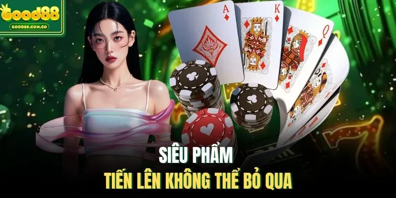 Siêu phẩm tiến lên không thể bỏ qua