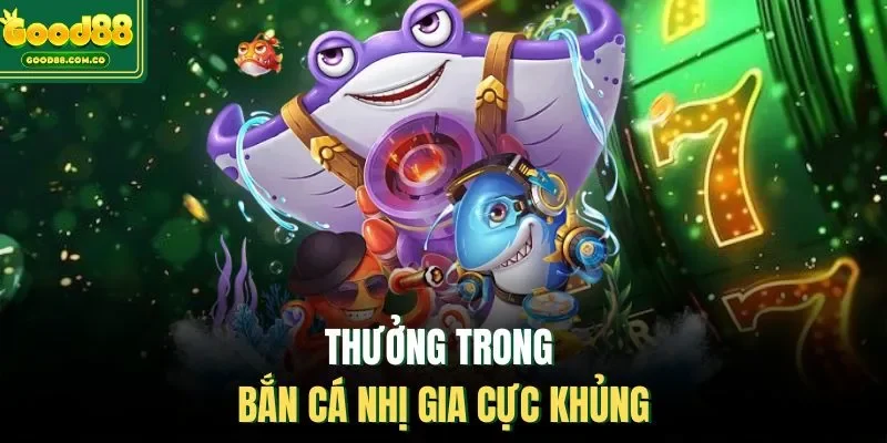 Thưởng trong bắn cá Nhị Gia cực khủng