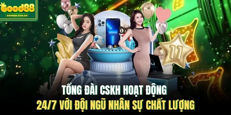 Tổng đài CSKH hoạt động 247 với đội ngũ nhân sự chất lượng